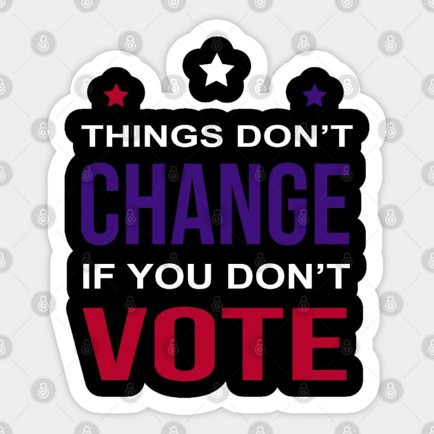 things don't change if you don't vote : VOTING DAY : vote : Elections day gift for man, woman, girls, boys Sticker by Mosklis